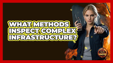 What Methods Inspect Complex Infrastructure? - Man vs. Disaster
