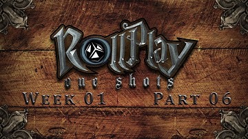 RollPlay: One Shots - The West Marches Week 1, Part 6