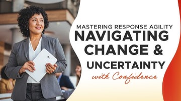 Mastering Response Agility: Navigating Change & Uncertainty with Confidence