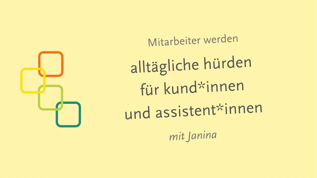 alltägliche hürden für kund*innen und assistent*innen, mit Janina