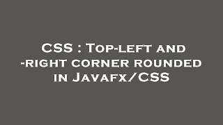 CSS : Top-left and -right corner rounded in Javafx/CSS