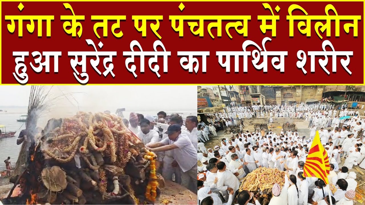 गंगा के तट पर पंचतत्व में विलीन हुआ सुरेंद्र दीदी का पार्थिव शरीर | Brahma Kumaris | Madhuban News 