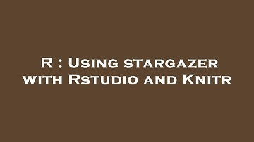 R : Using stargazer with Rstudio and Knitr