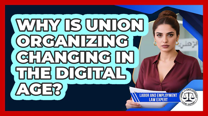 Why Is Union Organizing Changing In The Digital Age? - Labor and Employment Law Expert