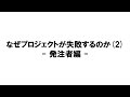 2.2 - [プロジェクト管理] なぜプロジェクトが失敗するのか２ - 発注者編