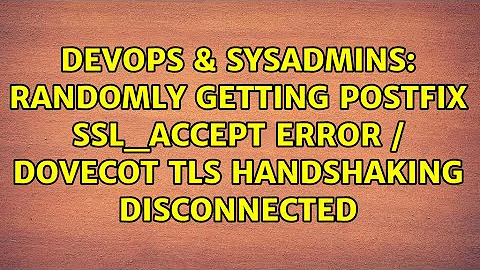 Randomly getting Postfix SSL_accept error / Dovecot TLS handshaking Disconnected