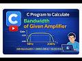 C Program to calculate Bandwidth of an amplifier (Difference between 3db cut off frequency)
