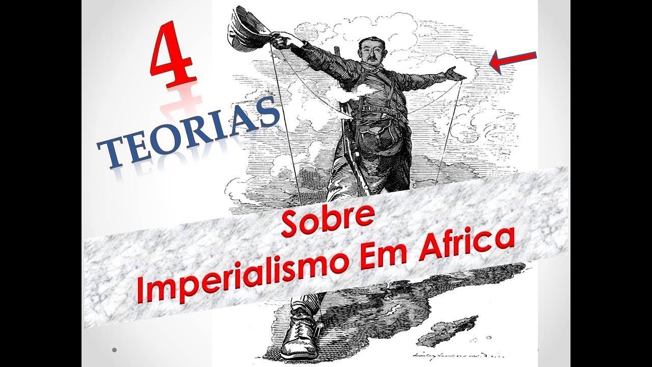 CONHEÇA AS 4 TEORIAS SOBRE O IMPERIALISMO EM AFRICA