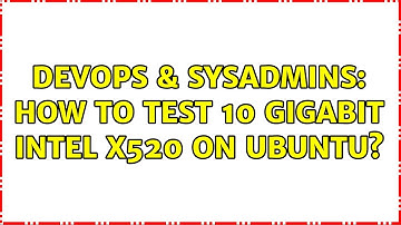 DevOps & SysAdmins: How to test 10 gigabit Intel X520 on Ubuntu?