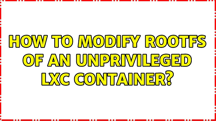 Ubuntu: How to modify rootfs of an unprivileged LXC container?