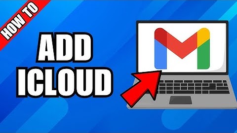 How To Add iCloud Email To Gmail