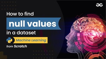 How to find null values in a dataset? | Machine Learning from Scratch | Upskill with GeeksforGeeks