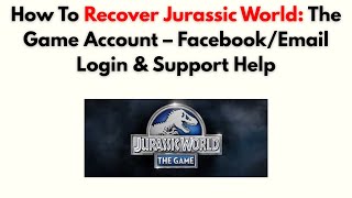How to Recover Jurassic World: The Game Account – Facebook/Email Login & Support Help