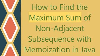 How to Find the Maximum Sum of Non-Adjacent Subsequence with Memoization in Java