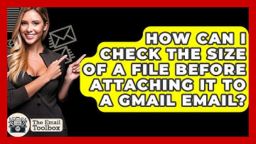 How Can I Check The Size Of A File Before Attaching It To A Gmail Email? - TheEmailToolbox.com