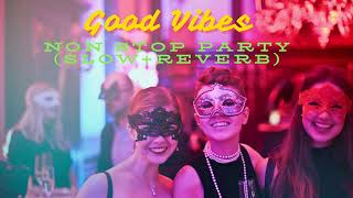 Good Vibes Non stop party (slow+Reverb) II lofi songs #lofi #lofimusic #lofisong
