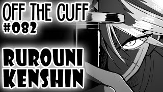 Off the Cuff #082: Rurouni Kenshin