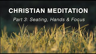 About Christian Meditation 3 - Seating, Hands & Focus