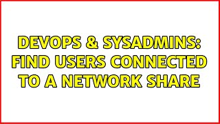 DevOps & SysAdmins: Find users connected to a network share (3 Solutions!!)