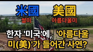 한자 '미국'에 아름다울 미(美)가 들어가게 된 사연/米國(쌀 미),美國(아름다울 미)/왜 우리나라는 미국을 '쌀 미'의 ' ‘米國’이 아닌, '아름다울 미'의 ‘美國’으로 쓸까?