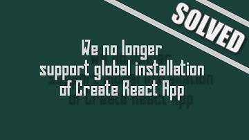 [Solved] We No Longer Support Global Installation of Create React App FIX!