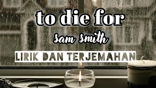 Lirik TO DIE FOR (SAM SMITH) dengan terjemahan bahasa Indonesia