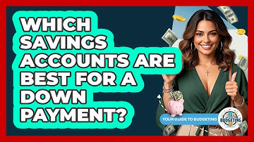 Which Savings Accounts Are Best For A Down Payment? - Your Guide to Budgeting