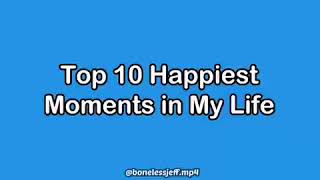 Top 10 Happiest Moments In My Life