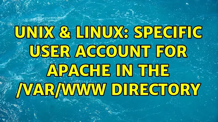 Unix & Linux: Specific user account for Apache in the /var/www directory (2 Solutions!!)