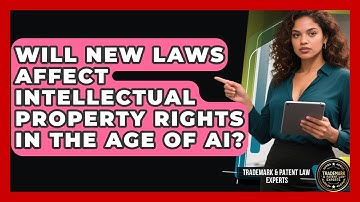 Will New Laws Affect Intellectual Property Rights in the Age of AI?