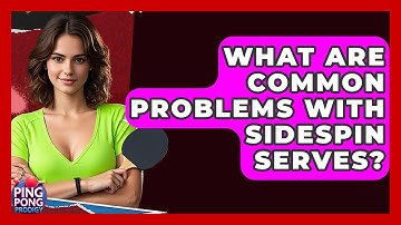 What Are Common Problems With Sidespin Serves? - Ping Pong Prodigy