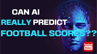 Can AI Predict football scores? £10 - £2500 challenge