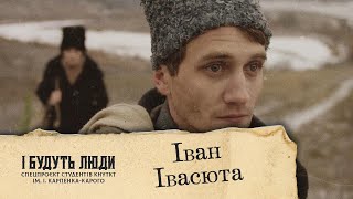 І Будуть Люди. Спецпроєкт студентів КНУТКТ ім. І. Карпенка-Карого | Іван Івасюта