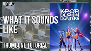 How to play What It Sounds Like (KPOP DEMON HUNTERS) by Huntrx on Trombone (Tutorial)