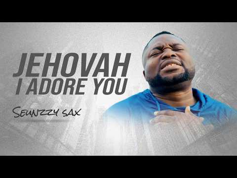 SEUNZZY SAX - JEHOVA I ADORE YOU |best worship music|