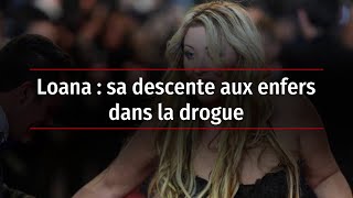 Loana : sa descente aux enfers dans la drogue