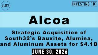 Alcoa Announces Strategic Acquisition of South32’s Bauxite, Alumina, and Aluminum Assets for $4.1B