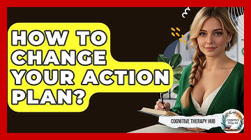 How To Change Your Action Plan? - Cognitive Therapy Hub