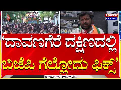 ದಾವಣಗೆರೆ ದಕ್ಷಿಣ: ಬಿಜೆಪಿ ಗೆಲ್ಲೋದು ಫಿಕ್ಸ್ ಎಂದ ಅಭ್ಯರ್ಥಿ