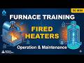 Furnace Training: Fired Heaters Operation & Maintenance for Operators
