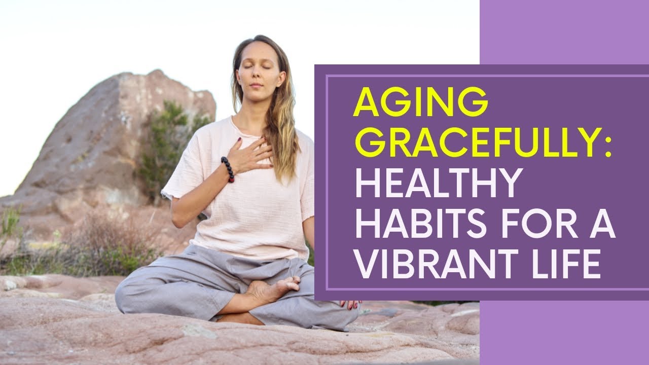 Aging Gracefully: Healthy Habits for a Vibrant Life - YouTube