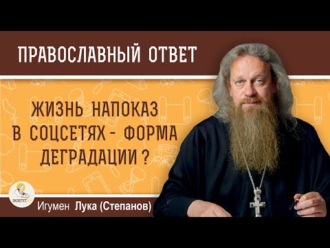 Жизнь напоказ в соцсетях - форма деградации ?  Игумен Лука (Степанов)