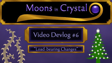 Moons in Crystal--Video Devlog 6--"Load-Bearing Changes"