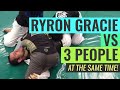Ryron Gracie vs. 3 People (AT THE SAME TIME!)