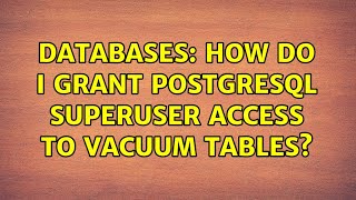 Databases: How do I grant PostgreSQL superuser access to vacuum tables (2 Solutions!!)