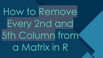How to Remove Every 2nd and 5th Column from a Matrix in R