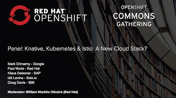 Panel: Knative, Kubernetes & Istio: A New Cloud Stack? OpenShift Commons Gathering Seattle 2018