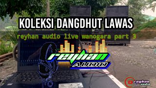 koleksi dangdut lawas || reyhan audio live in wanogara part 3