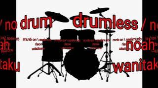 noah - wanitaku drumless / no drum