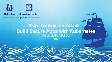Keynote: Skip the Anxiety Attack - Build Secure Apps with Kubernetes, Jason McGee